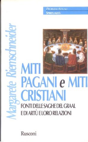 Miti pagani e miti cristiani: Fonti delle saghe del Graal e di Artù e loro relazioni