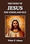 The Story of Jesus for Young and Old The Story of Jesus for Young and Old