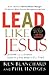 Lead Like Jesus: Lessons from the Greatest Leadership Role Model of All Time