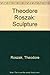 Theodore Roszak: Sculpture