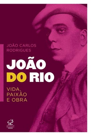 João do Rio: Vida, Paixão e Obra