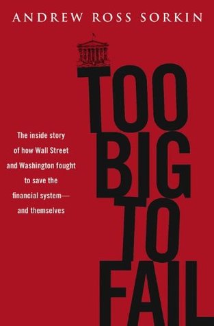 Too Big to Fail: The Inside Story of How Wall Street and Washington Fought to Save the FinancialSystem--and Themselves