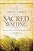Sacred Waiting: Waiting on God in a World that Waits for Nothing