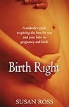 Birth Right : A midwife's guide to getting the best for you and your baby in pregnancy and birth.