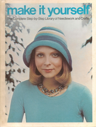 Make it Yourself (The Complete Step-by-Step Library of Needlework and Crafts, Volume 8)