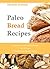 Paleo Bread Recipes: Gluten Free, Paleo Bread Recipes for All Tastes (Ultimate Paleo Recipes Series)