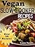 Vegan Slow Cooker: The Set & Forget Vegan Slow Cooker Cookbook of Plant Based, Delicious Meals!
