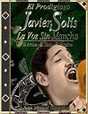 El Prodigioso Javier Solis La Voz Sin Mancha (Spanish Edition) El Prodigioso Javier Solis La Voz Sin Mancha (Spanish Edition)