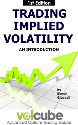 Trading Implied Volatility - An Introduction (Volcube Advanced Options Trading Guides Book 4)