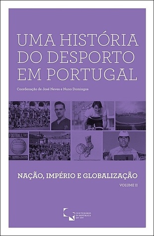 Uma história do desporto em Portugal : nação, império e globalização
