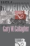 The Wilderness Campaign by Gary W. Gallagher