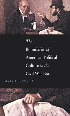 The Boundaries of American Political Culture in the Civil War Era (THE STEVEN AND JANICE BROSE LECTURES IN THE CIVIL WAR ERA)