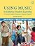 Using Music to Enhance Student Learning: A Practical Guide for Elementary Classroom Teachers