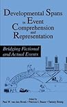 Developmental Spans in Event Comprehension and Representation: Bridging Fictional and Actual Events Developmental Spans in Event Comprehension and Representation: Bridging Fictional and Actual Events