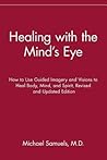 Healing with the Mind's Eye: How to Use Guided Imagery and Visions to Heal Body, Mind, and Spirit