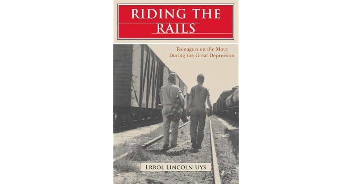 Riding the Rails Teenagers on the Move During the Great Depression by Errol Lincoln Uys