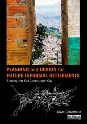 Planning and Design for Future Informal Settlements: Shaping the Self-Constructed City (Hardcover)