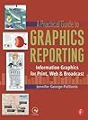 A Practical Guide to Graphics Reporting: Information Graphics for Print, Web & Broadcast