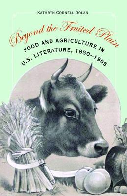 Beyond the Fruited Plain: Food and Agriculture in U.S. Literature, 1850-1905 (Hardcover)
