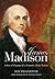 James Madison: A Son of Virginia and a Founder of the Nation