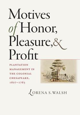 Motives of Honor, Pleasure, and Profit: Plantation Management in the Colonial Chesapeake, 1607-1763 (Hardcover)