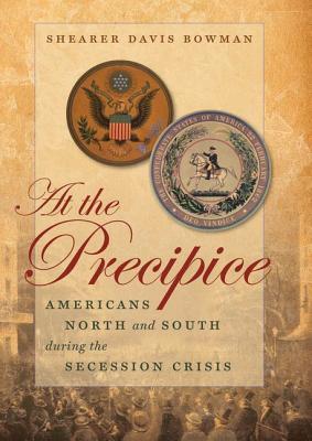 At the Precipice: Americans North and South During the Secession Crisis (Hardcover)