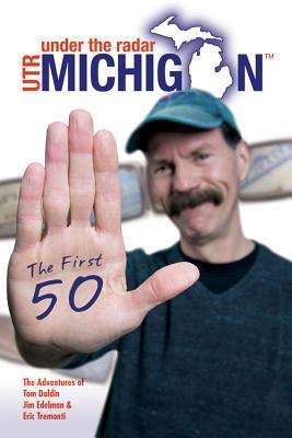 Under The Radar Michigan: The First 50 (Under The Radar Michigan: Travel Guides)