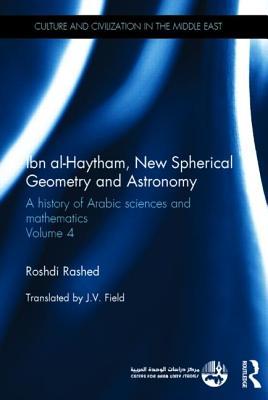 Ibn al-Haytham, New Astronomy and Spherical Geometry: A History of Arabic Sciences and Mathematics Volume 4 (Culture and Civilization in the Middle East)