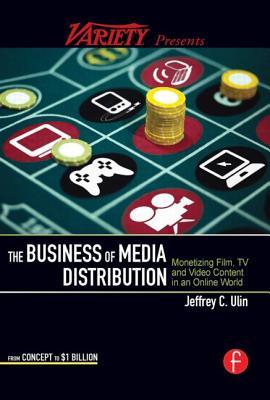 The Business of Media Distribution: Monetizing Film, TV and Video Content in an Online World (American Film Market Presents)