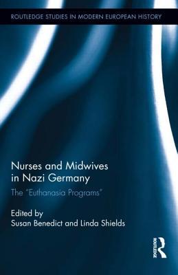 Nurses and Midwives in Nazi Germany: The "Euthanasia Programs" (Routledge Studies in Modern European History)