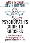 The Good Psychopath's Guide to Success: How to Use Your Inner Psychopath to Get the Most Out of Life