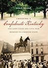 Creating a Confederate Kentucky: The Lost Cause and Civil War Memory in a Border State (Civil War America)