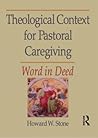 Theological Context for Pastoral Caregiving: Word in Deed (Religion, Ministry, & Pastoral Care)