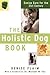 The Holistic Dog Book by Denise Flaim