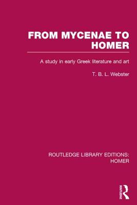 From Mycenae to Homer: A Study in Early Greek Literature and Art (Routledge Library Editions: Homer) (Volume 4)