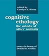 Cognitive Ethology: Essays in Honor of Donald R. Griffin (Comparative Cognition and Neuroscience Series)