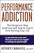 Performance Addiction: The Dangerous New Syndrome and How to Stop It from Ruining Your Life