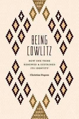 Being Cowlitz: How One Tribe Renewed and Sustained Its Identity (Hardcover)