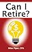 Can I Retire?: How Much Money You Need to Retire and How to Manage Your Retirement Savings, Explained in 100 Pages or Less