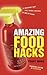 Amazing Food Hacks: 75 Incredibly Easy Tips, Tricks, and Recipes to Amp Up Flavor