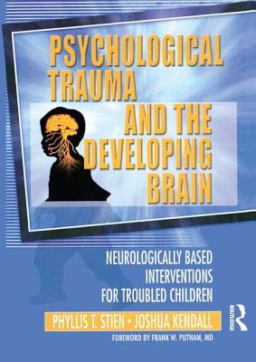 Psychological Trauma and the Developing Brain: Neurologically Based Interventions for Troubled Children