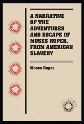 A Narrative of the Adventures and Escape of Moses Roper, from American Slavery (Docsouth Books)