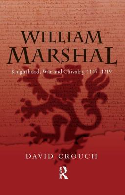 William Marshal: Knighthood, War and Chivalry, 1147-1219