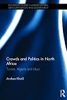 Crowds and Politics in North Africa: Tunisia, Algeria and Libya (Routledge Studies in Middle Eastern Democratization and Government)