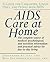 AIDS Care at Home: A Guide for Caregivers, Loved Ones, and People with AIDS