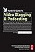 Hands-On Guide to Video Blogging and Podcasting