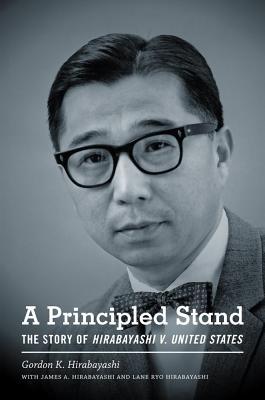 A Principled Stand: The Story of Hirabayashi v. United States (Scott and Laurie Oki Series in Asian American Studies)