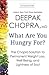 What Are You Hungry For? by Deepak Chopra