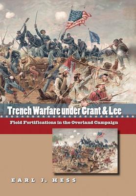 Trench Warfare under Grant and Lee: Field Fortifications in the Overland Campaign (Civil War America)