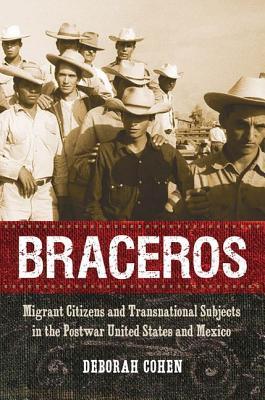 Braceros: Migrant Citizens and Transnational Subjects in the Postwar United States and Mexico (Hardcover)